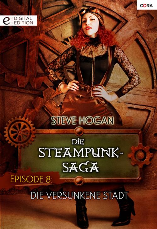 Cover of the book Die Steampunk-Saga: Episode 8 by Steve Hogan, CORA Verlag