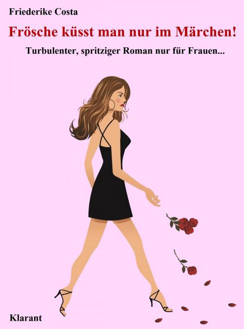 Cover of the book Frösche küsst man nur im Märchen! Turbulenter, spritziger Liebesroman nur für Frauen... by Friederike Costa, Angeline Bauer, Klarant