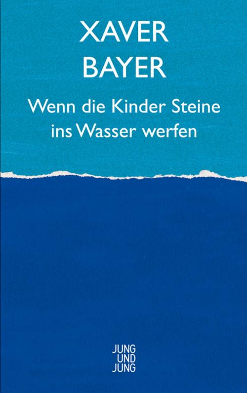 Cover of the book Wenn die Kinder Steine ins Wasser werfen by Xaver Bayer, Jung und Jung Verlag