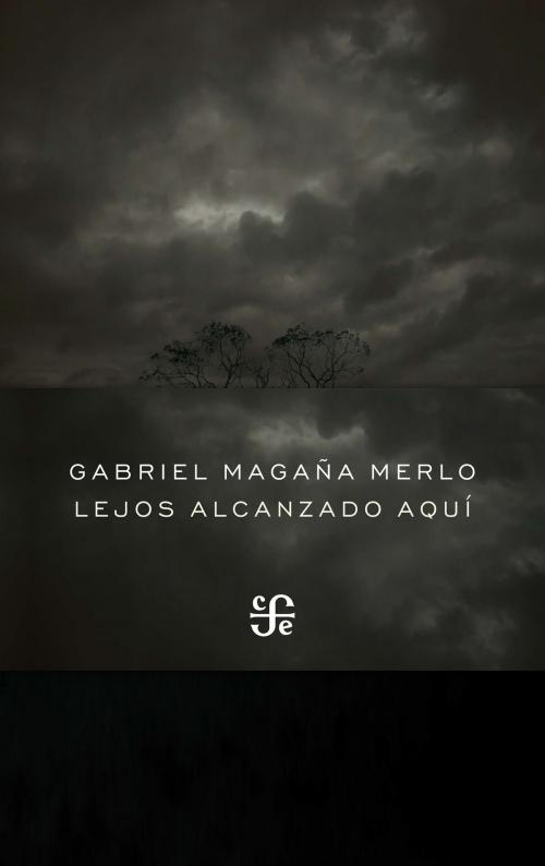 Cover of the book Lejos alcanzado aquí by Gabriel Magaña Merlo, Fondo de Cultura Económica