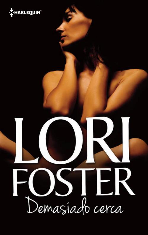 Cover of the book Demasiado cerca by Lori Foster, Harlequin, una división de HarperCollins Ibérica, S.A.