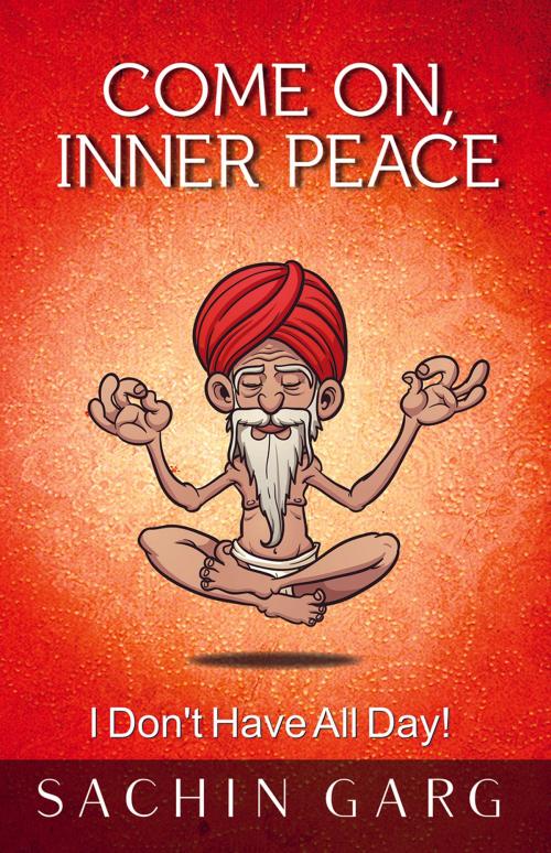 Cover of the book Come On Inner Peace by Sachin Garg, Grapevine India Publishers