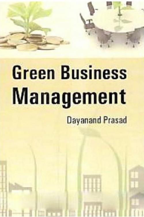 Cover of the book Green Business Management by Dayanand Prasad, Anmol Publications PVT. LTD.