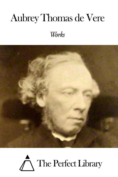 Cover of the book Works of Aubrey Thomas De Vere by Aubrey Thomas De Vere, The Perfect Library