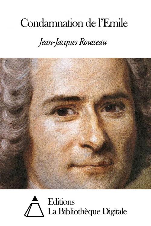 Cover of the book Condamnation de l’Emile by Jean-Jacques Rousseau, Editions la Bibliothèque Digitale