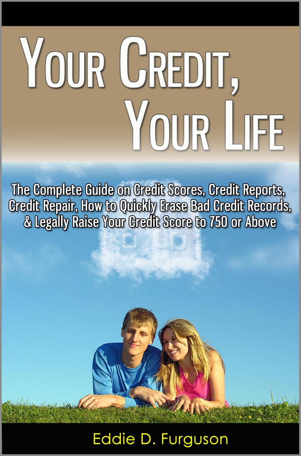 Big bigCover of Your Credit, Your Life: The Complete Guide on Credit Scores, Credit Reports, Credit Repair, How to Quickly Erase Bad Credit Records, & Legally Raise Your Credit Score to 750 or Above