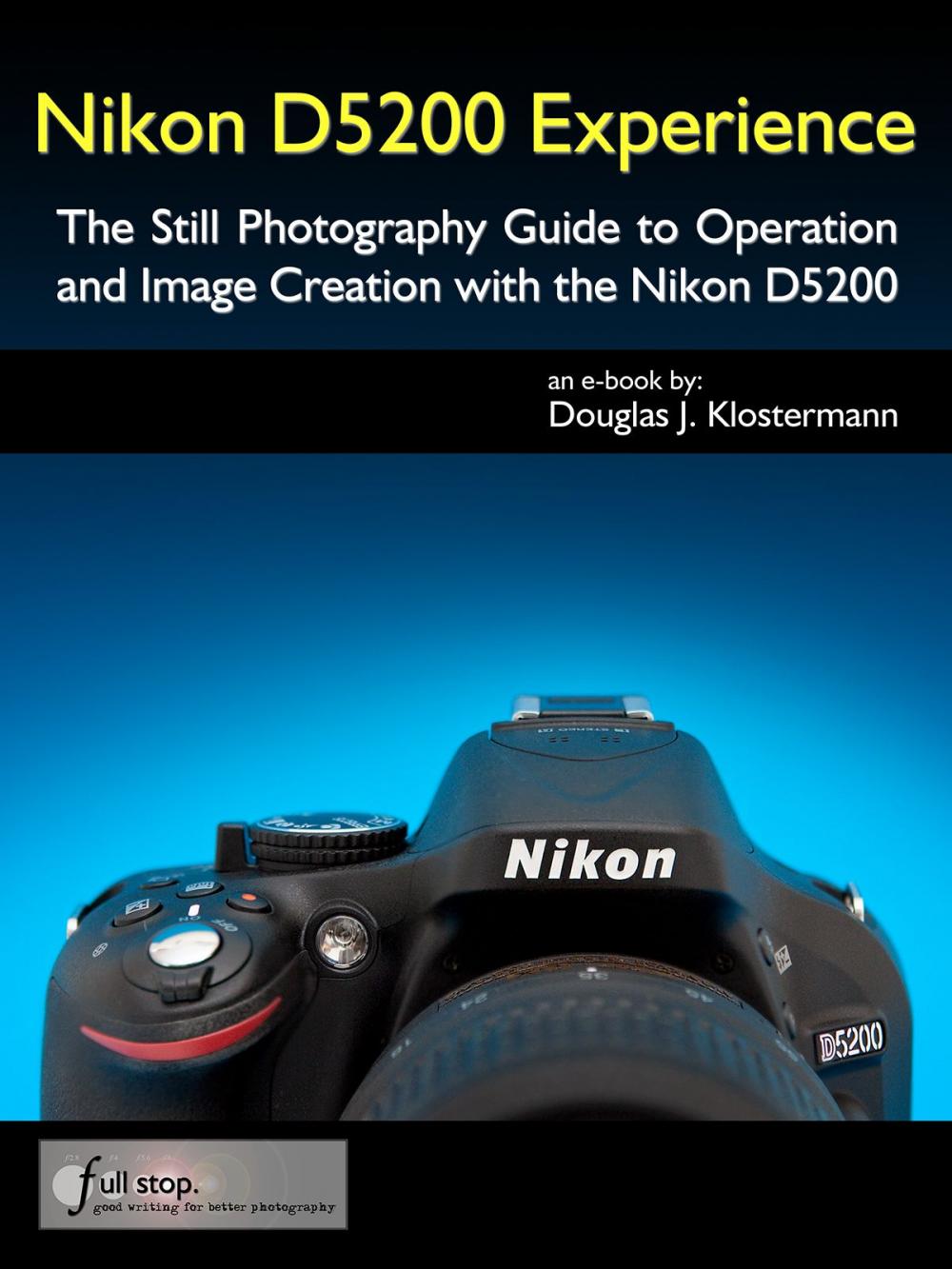 Big bigCover of Nikon D5200 Experience - The Still Photography Guide to Operation and Image Creation with the Nikon D5200