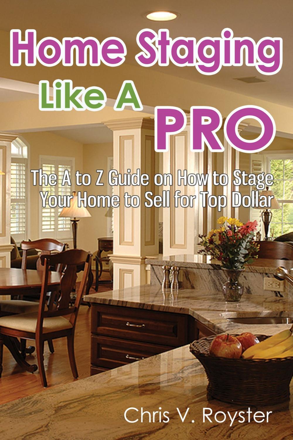 Big bigCover of Home Staging Like A Pro: The A to Z Guide on How to Stage Your Home to Sell for Top Dollar