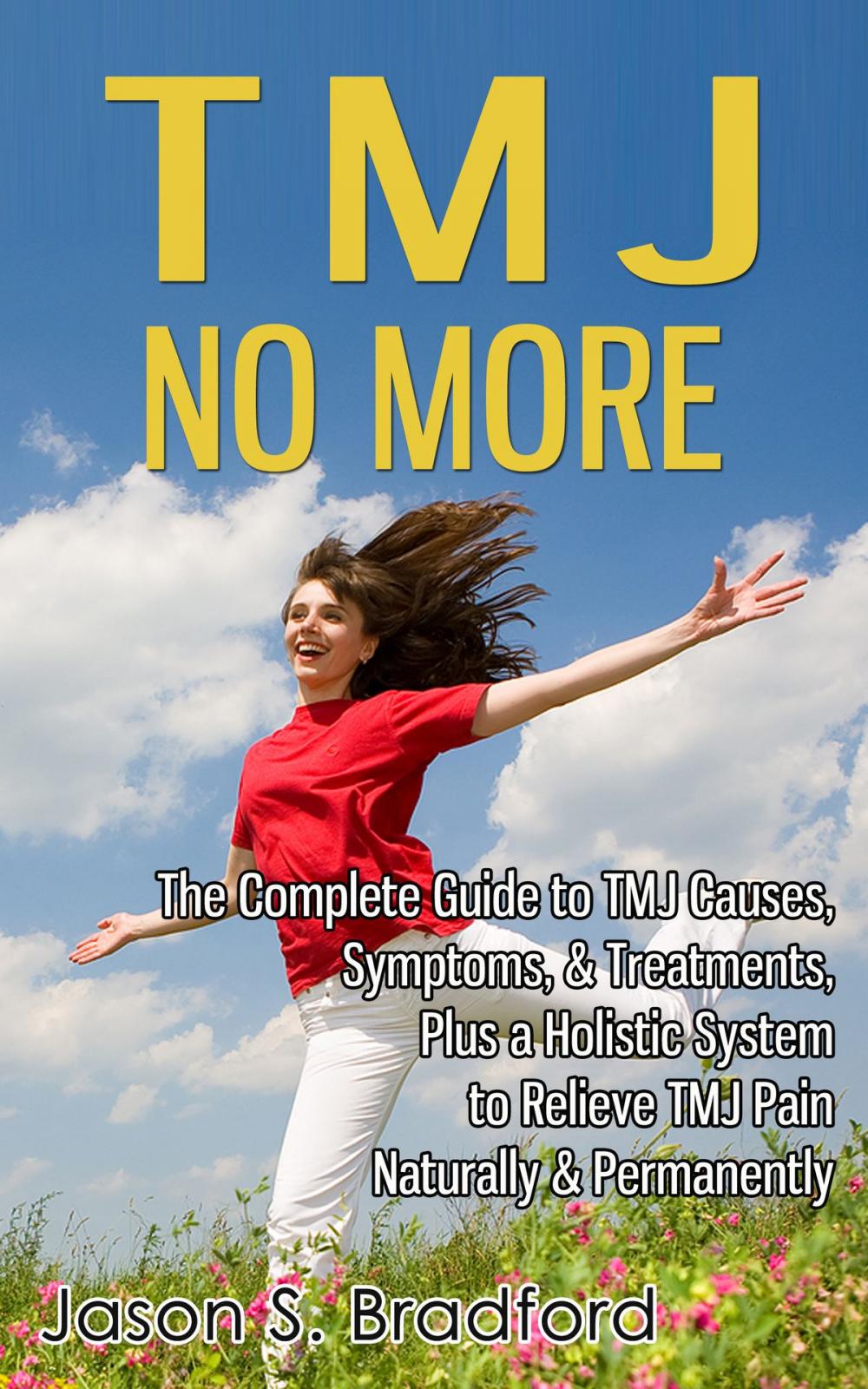 Big bigCover of TMJ No More: The Complete Guide to TMJ Causes, Symptoms, & Treatments, Plus a Holistic System to Relieve TMJ Pain Naturally & Permanently