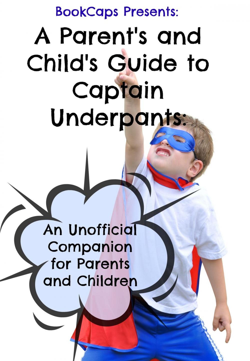 Big bigCover of A Parent's and Child's Guide to Captain Underpants: An Unofficial Companion for Parents and Children