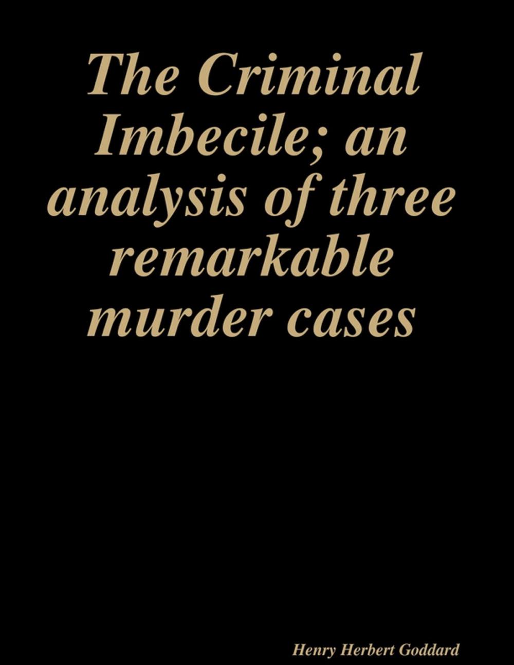 Big bigCover of The Criminal Imbecile; an analysis of three remarkable murder cases