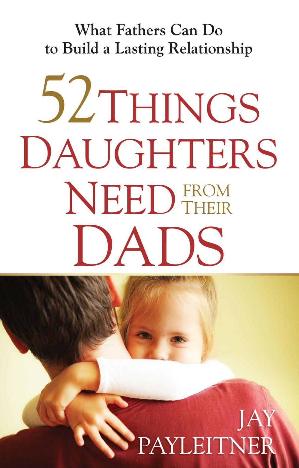 Big bigCover of 52 Things Daughters Need from Their Dads