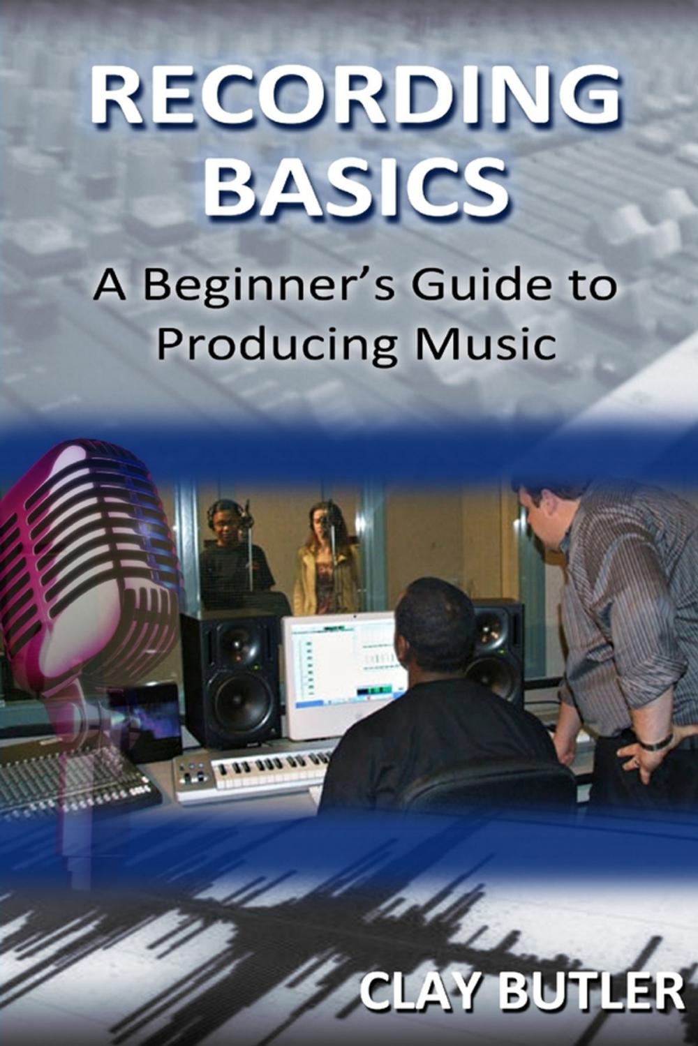 Big bigCover of Recording Basics: A Beginner's Guide to Producing Music