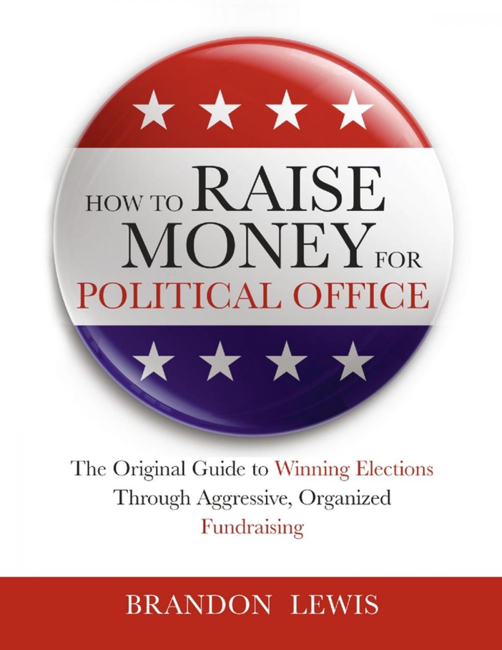 Big bigCover of How to Raise Money for Political Office: The Original Guide to Winning Elections Through Aggressive, Organized Fundraising