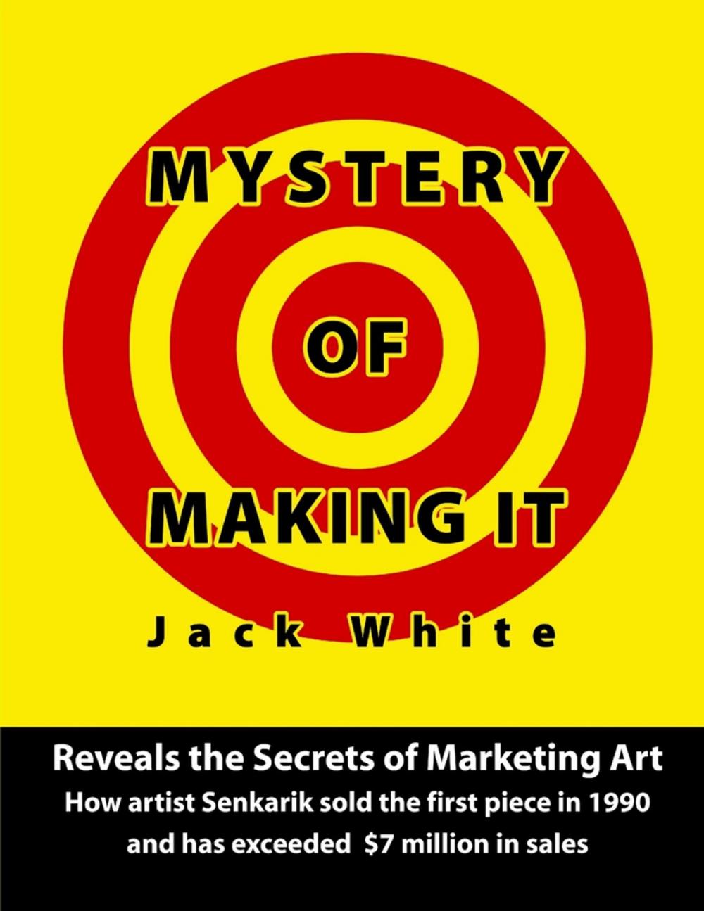 Big bigCover of Mystery of Making It: Reveals the Secrets of Marketing Art-How Artist Senkarik Sold the First Piece in 1980 and has Exceeded $7 Million in Sales