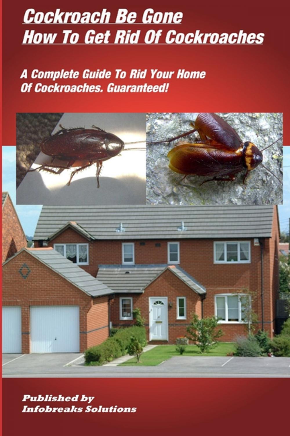 Big bigCover of Cockroach Be Gone : How to Get Rid of Cockroaches : A Complete Guide to Rid Your Home of Cockroaches, guaranteed