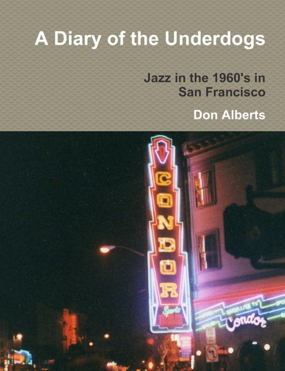 Big bigCover of A Diary of the Underdogs: Jazz in the 1960's in San Francisco