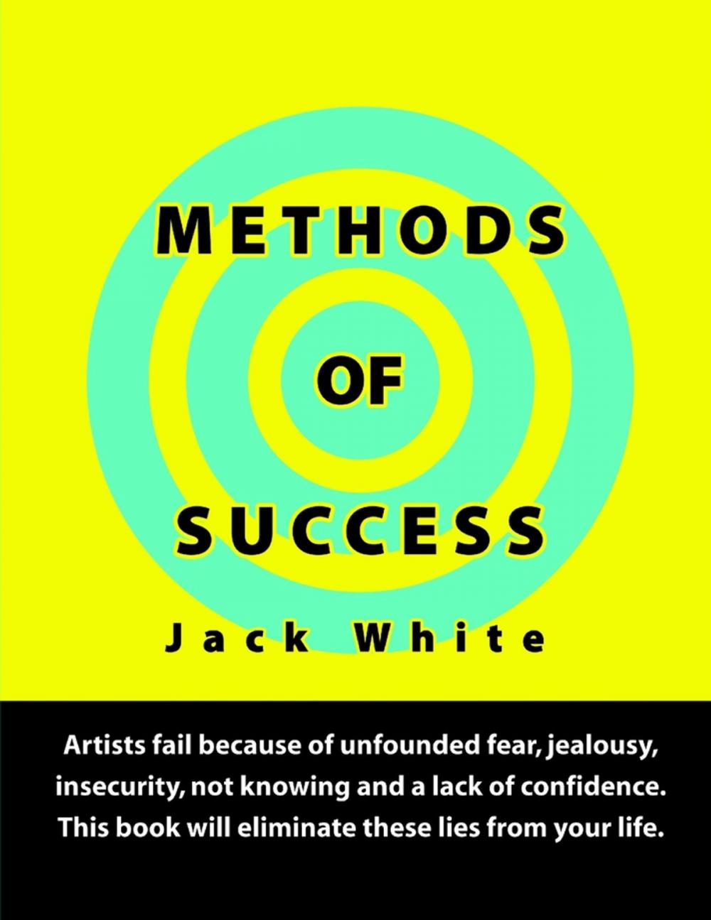 Big bigCover of Methods of Success: Artists fail because of unfounded fear, jealousy, insecurity, not knowing and a lack of confidence. This book will eliminate these lies from your life.