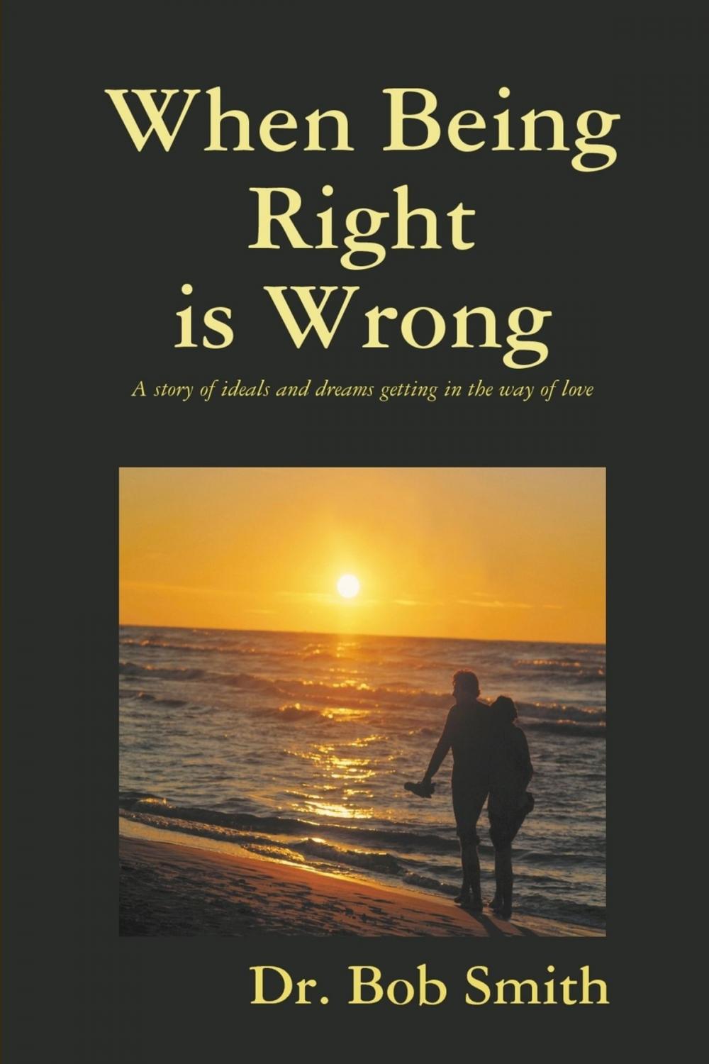 Big bigCover of When Being Right Is Wrong: A story of ideals and dreams getting in the way of love