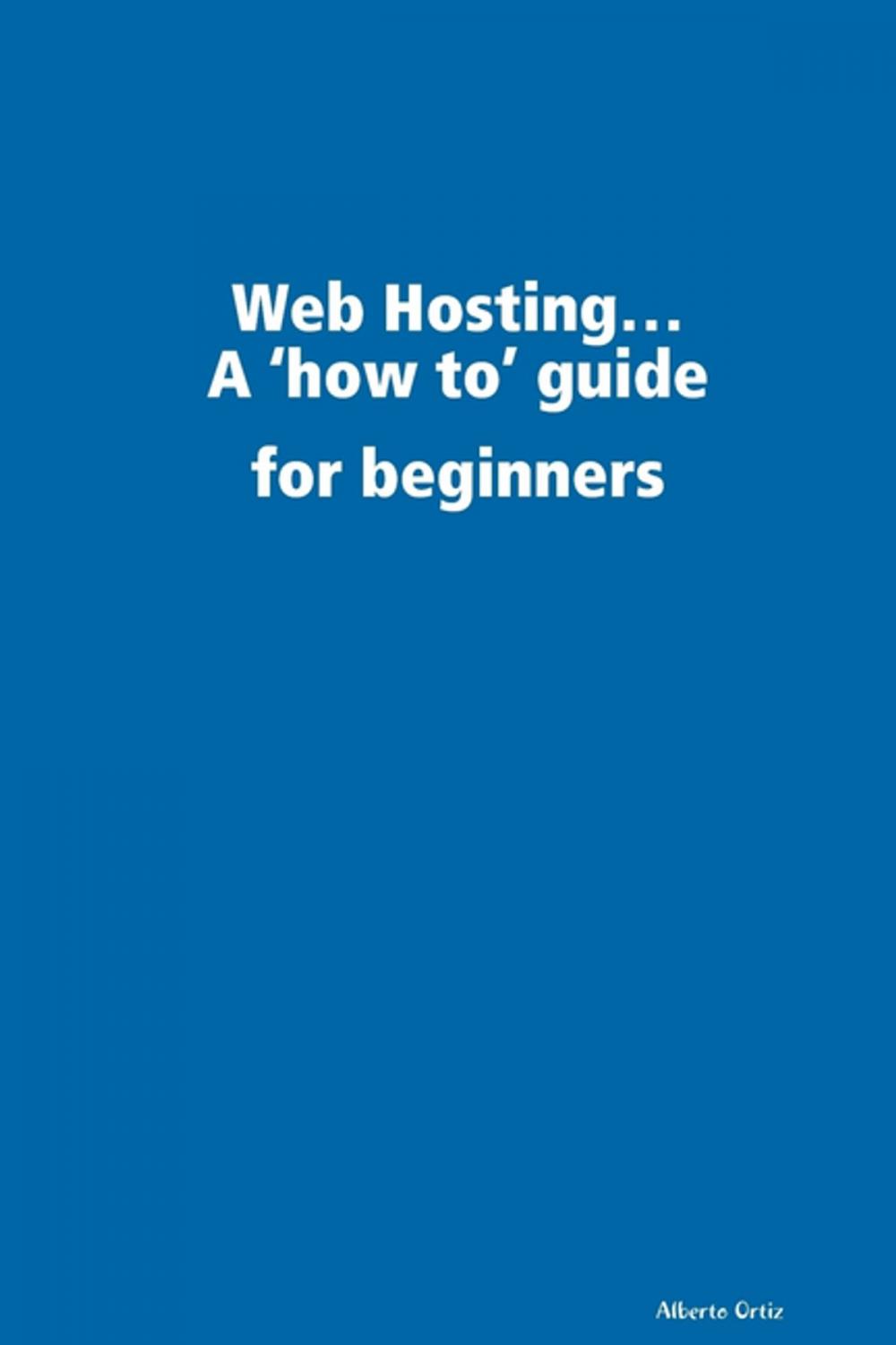 Big bigCover of Web Hosting...: A 'How To' Guide for Beginners