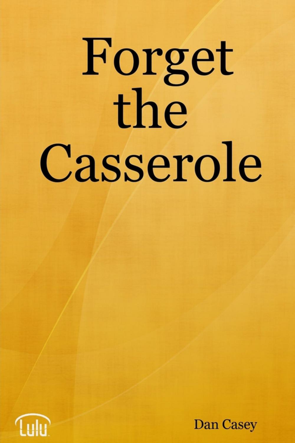 Big bigCover of Forget the Casserole: Help Me Deal, Heal, and Live!