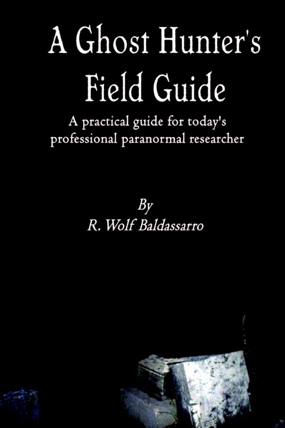 Big bigCover of A Ghost Hunter's Field Guide: A Practical Guide for today's Professional paranormal Researcher