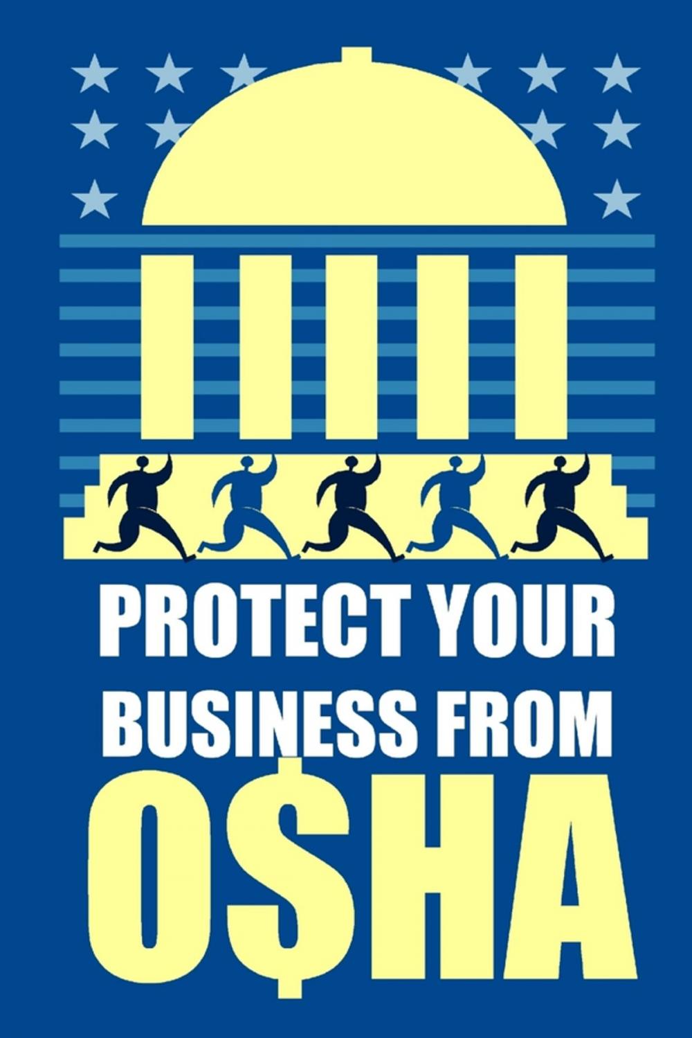 Big bigCover of Protect Your Business from OSHA