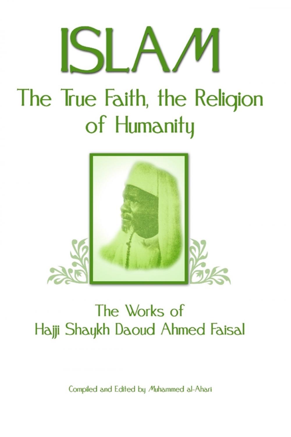 Big bigCover of Islam: The True Faith, the Religion of Humanity: The Works of Hajji Shaykh Ahmed Faisal