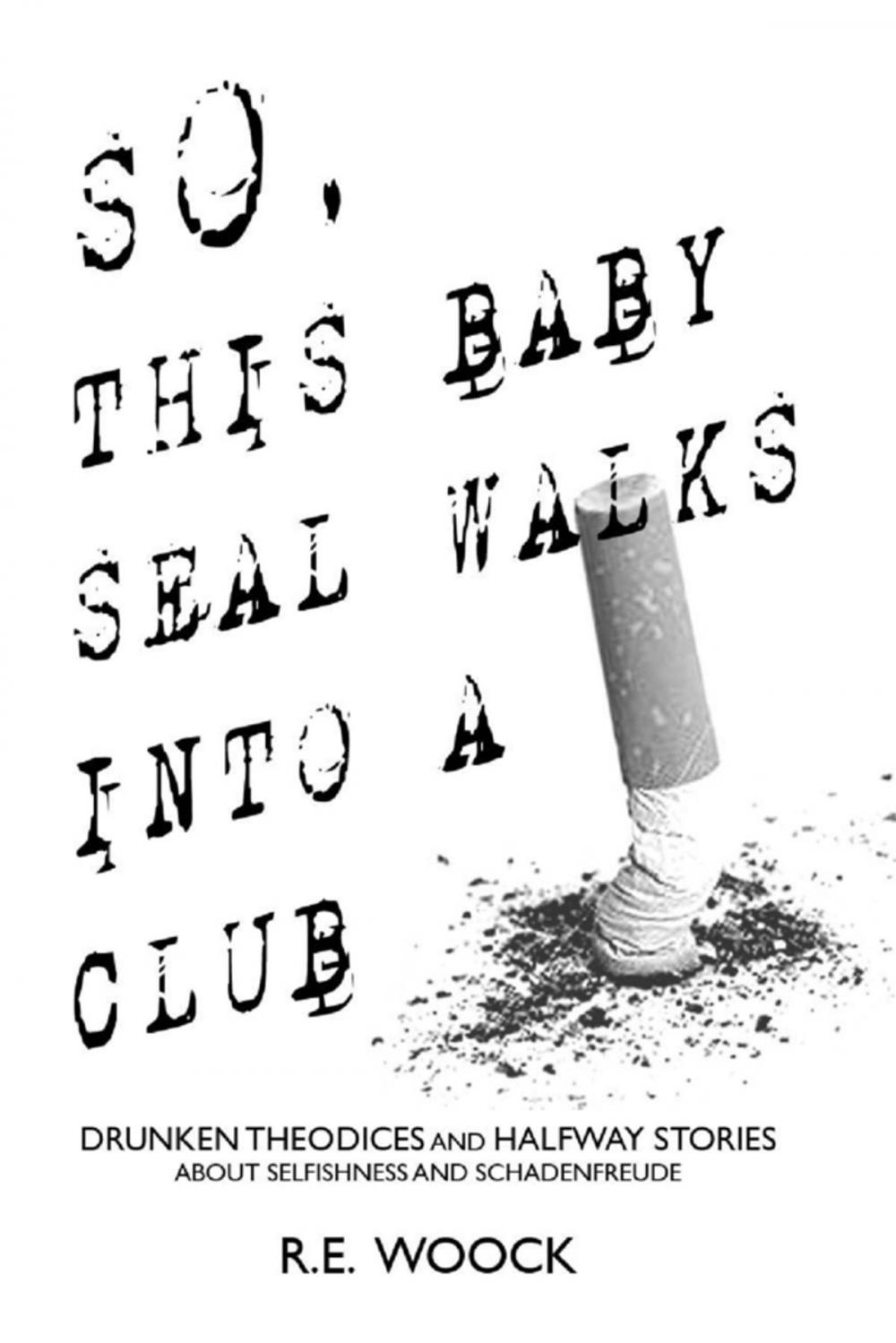 Big bigCover of So, This Baby Seal Walks Into a Club: Drunken Theodices and Halway Stories About Selfishness and Schadenfreude