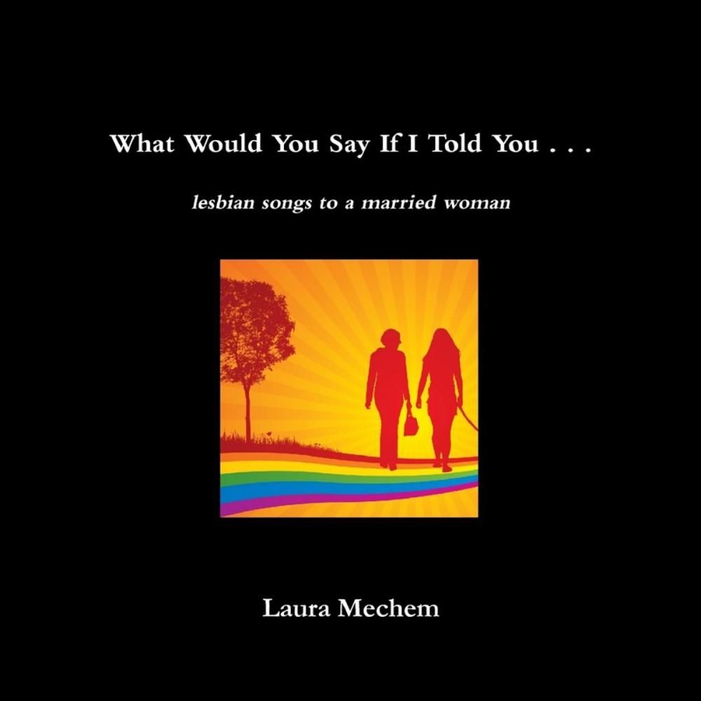 Big bigCover of What Would You Say If I Told You . . .: Lesbian Songs to a Married Woman