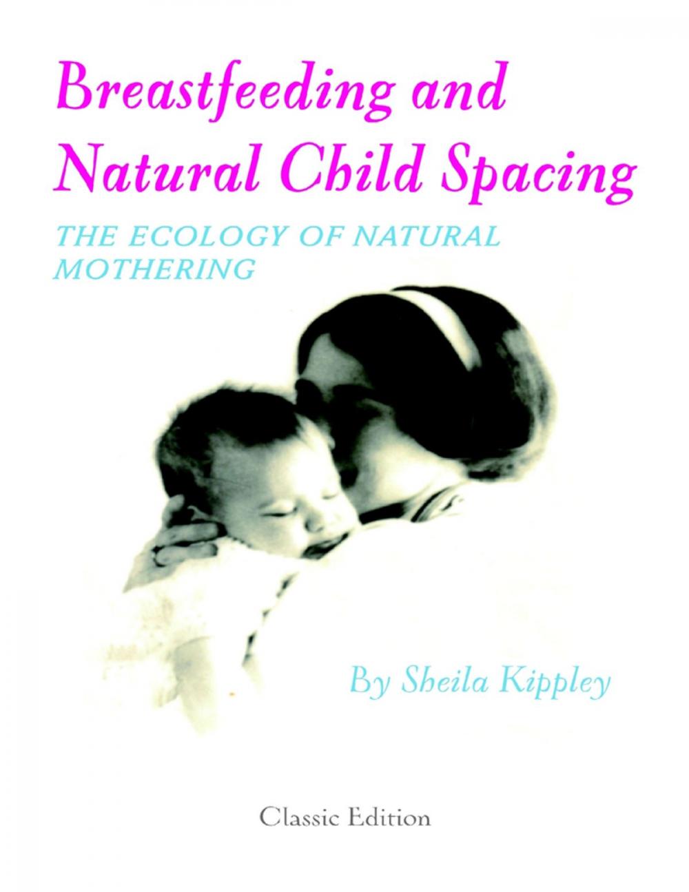 Big bigCover of Breastfeeding and Natural Child Spacing: The Ecology of Natural Mothering