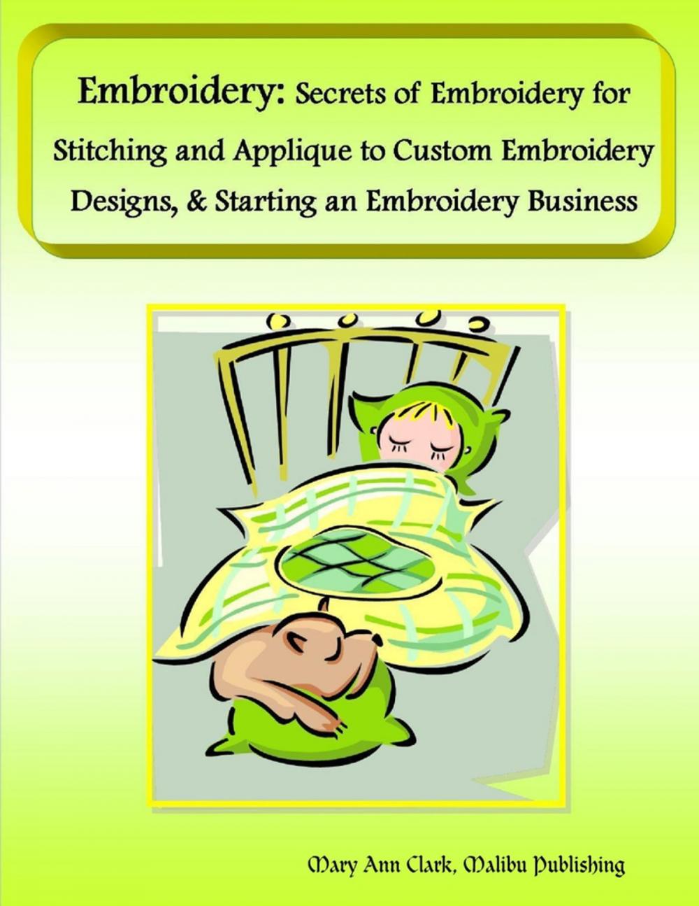 Big bigCover of Embroidery: Secrets of Embroidery for Stitching and Applique to Custom Embroidery Designs, & Starting an Embroidery Business