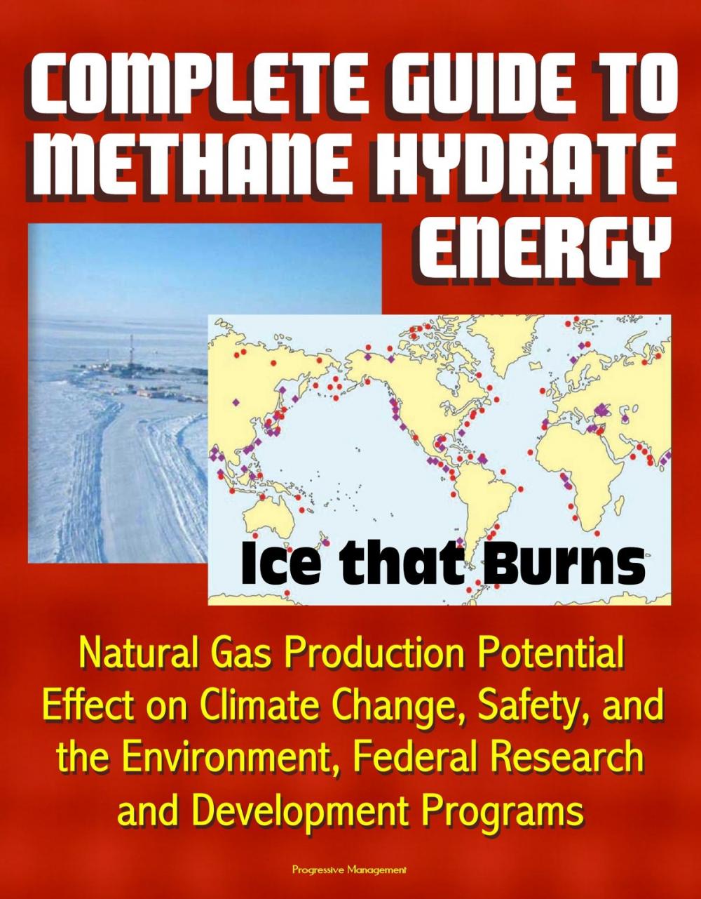 Big bigCover of Complete Guide to Methane Hydrate Energy: Ice that Burns, Natural Gas Production Potential, Effect on Climate Change, Safety, and the Environment, Federal Research and Development Programs