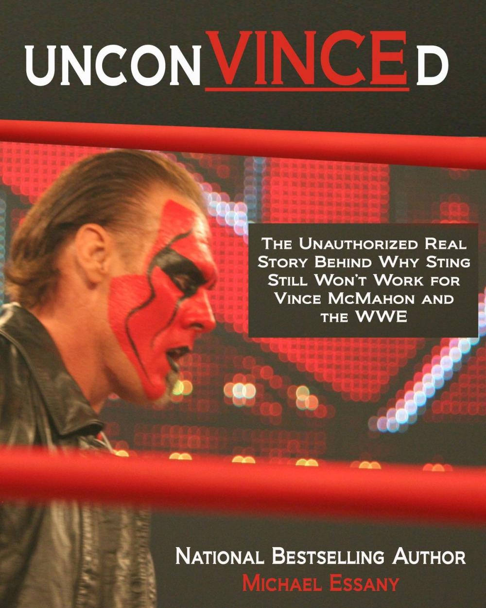 Big bigCover of UnconVINCEd: The Unauthorized Story of Why Sting Still Won't Work for Vince McMahon and the WWE