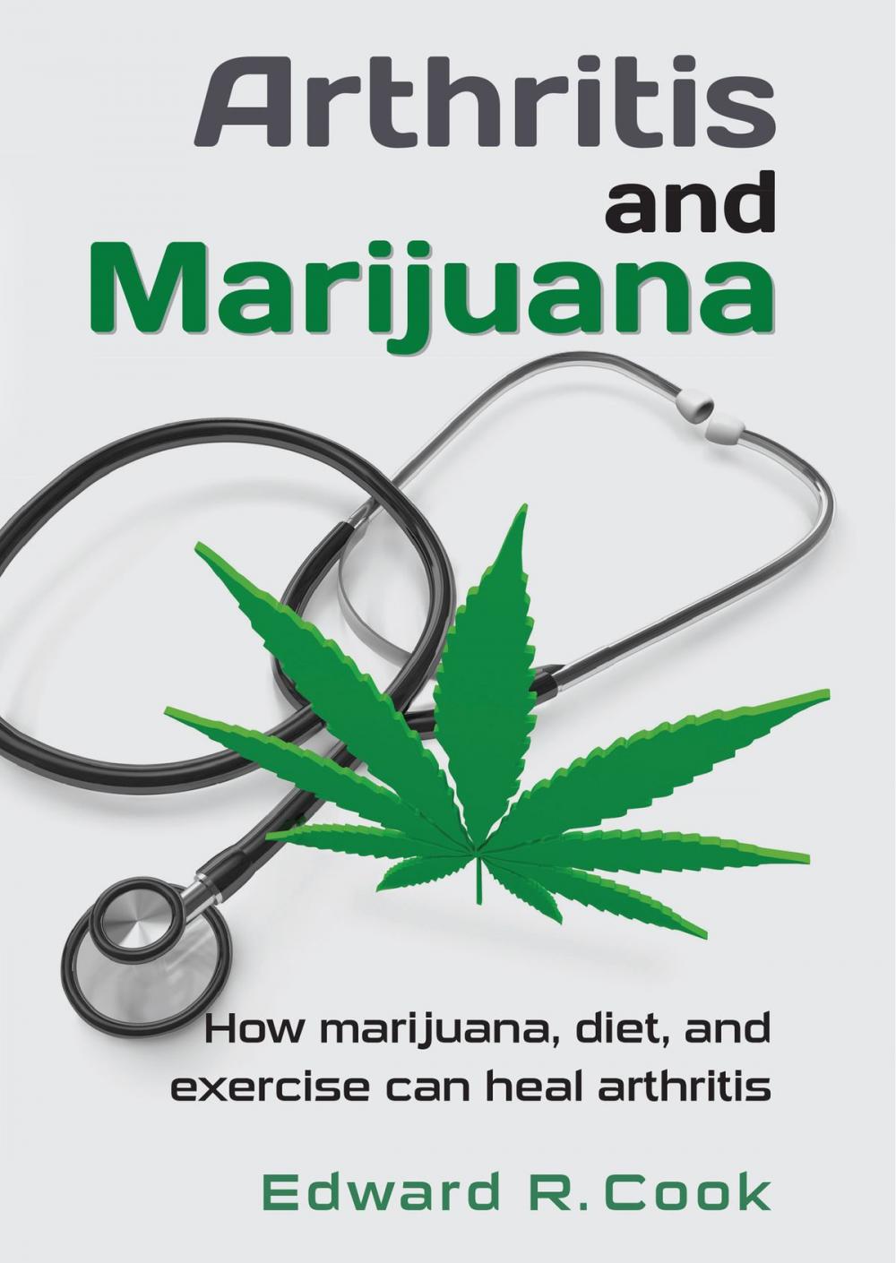 Big bigCover of Arthritis and Marijuana: How marijuana, diet, and exercise can heal arthritis