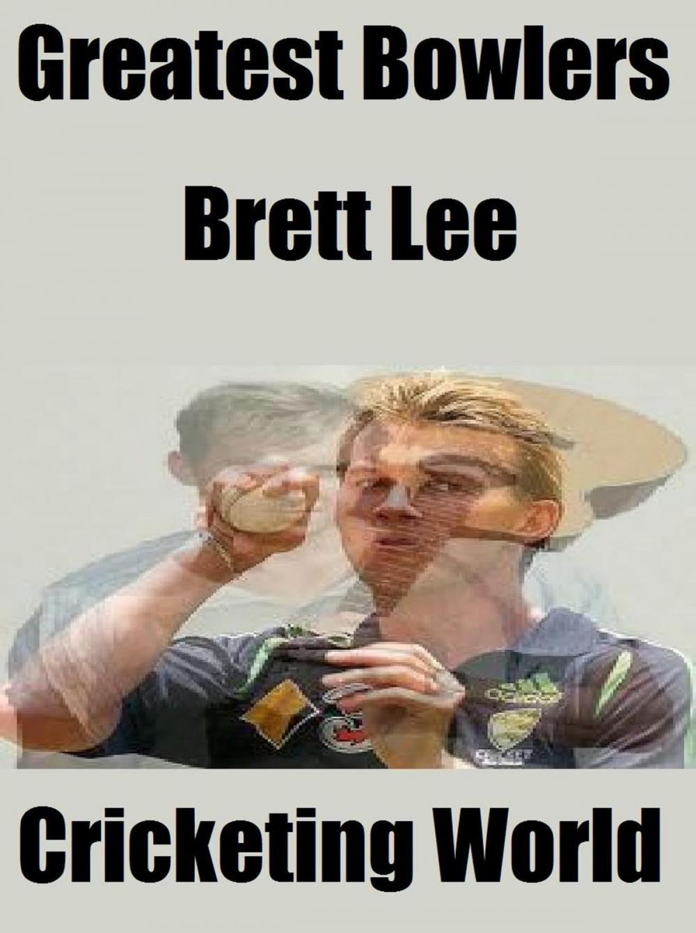 Big bigCover of Greatest Bowlers: Brett Lee