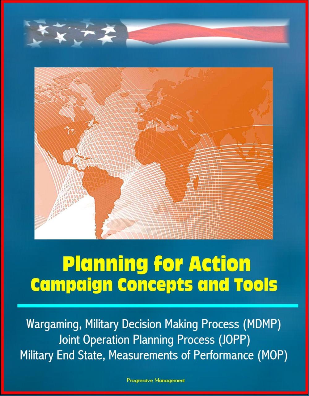 Big bigCover of Planning for Action: Campaign Concepts and Tools - Wargaming, Military Decision Making Process (MDMP), Joint Operation Planning Process (JOPP), Military End State, Measurements of Performance (MOP)