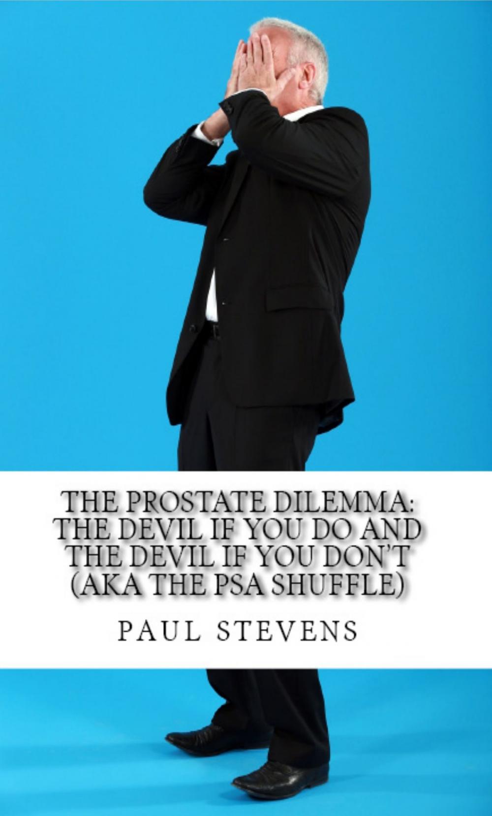 Big bigCover of The Prostate Dilemma: The Devil if you Do and the Devil if you Don’t (aka The PSA Shuffle)