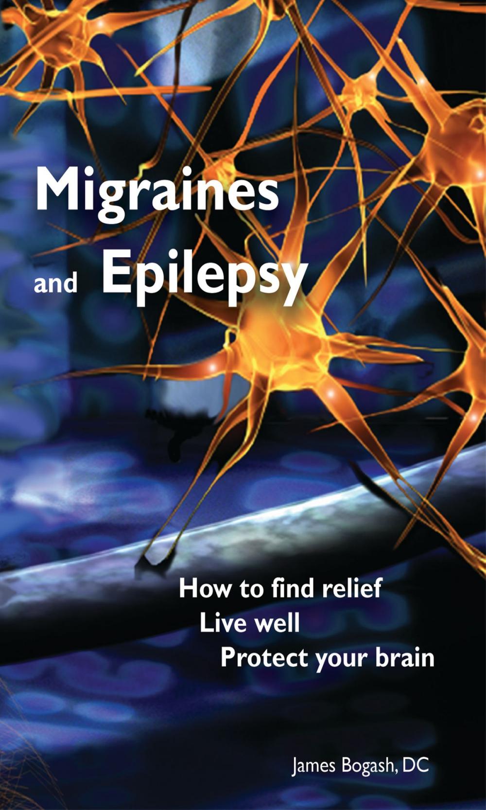 Big bigCover of Migraines and Epilepsy: How to Find Relief, Live Well and Protect Your Brain