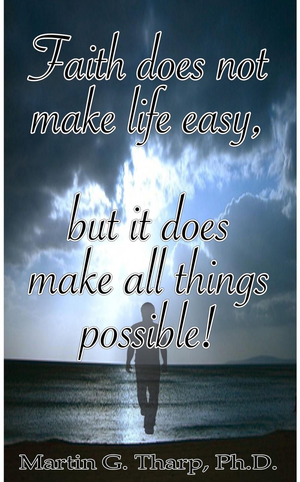 Big bigCover of Faith Does Not Make Life Easy But It Does Make All Things Possible!