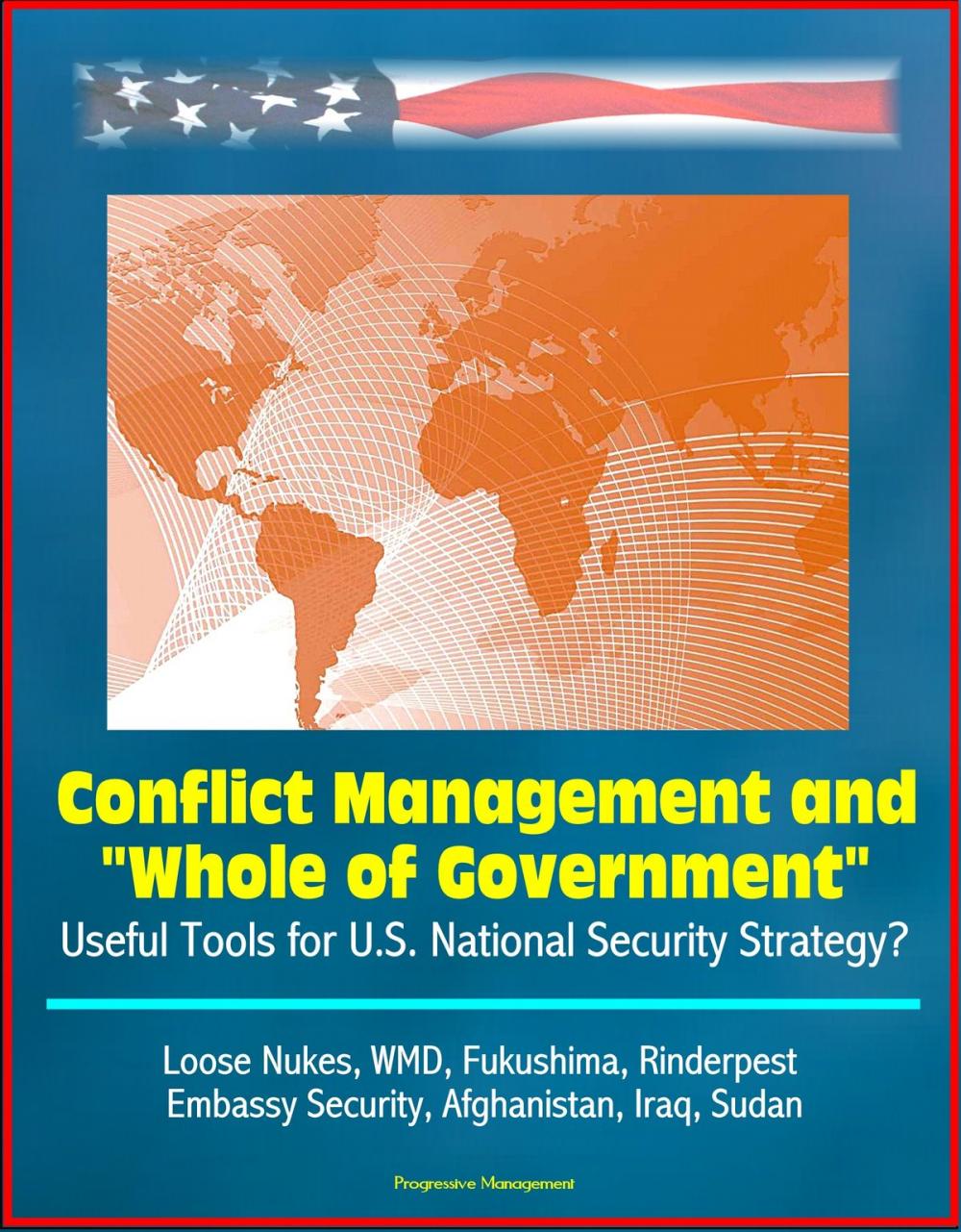 Big bigCover of Conflict Management and "Whole of Government": Useful Tools for U.S. National Security Strategy? Loose Nukes, WMD, Fukushima, Rinderpest, Embassy Security, Afghanistan, Iraq, Sudan