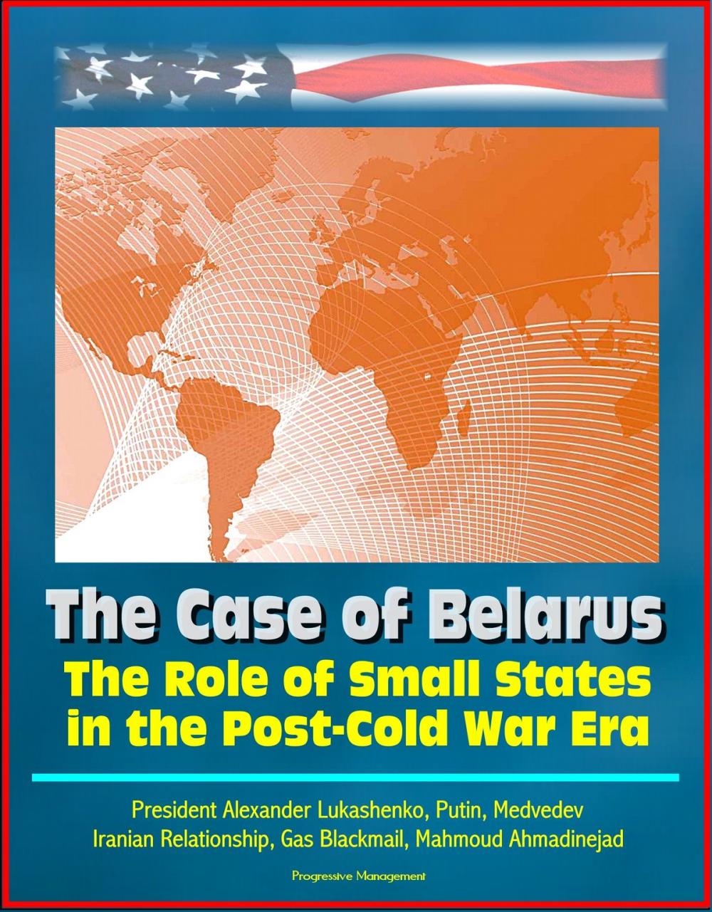 Big bigCover of The Role of Small States in the Post-Cold War Era: The Case of Belarus - President Alexander Lukashenko, Putin, Medvedev, Iranian Relationship, Gas Blackmail, Mahmoud Ahmadinejad