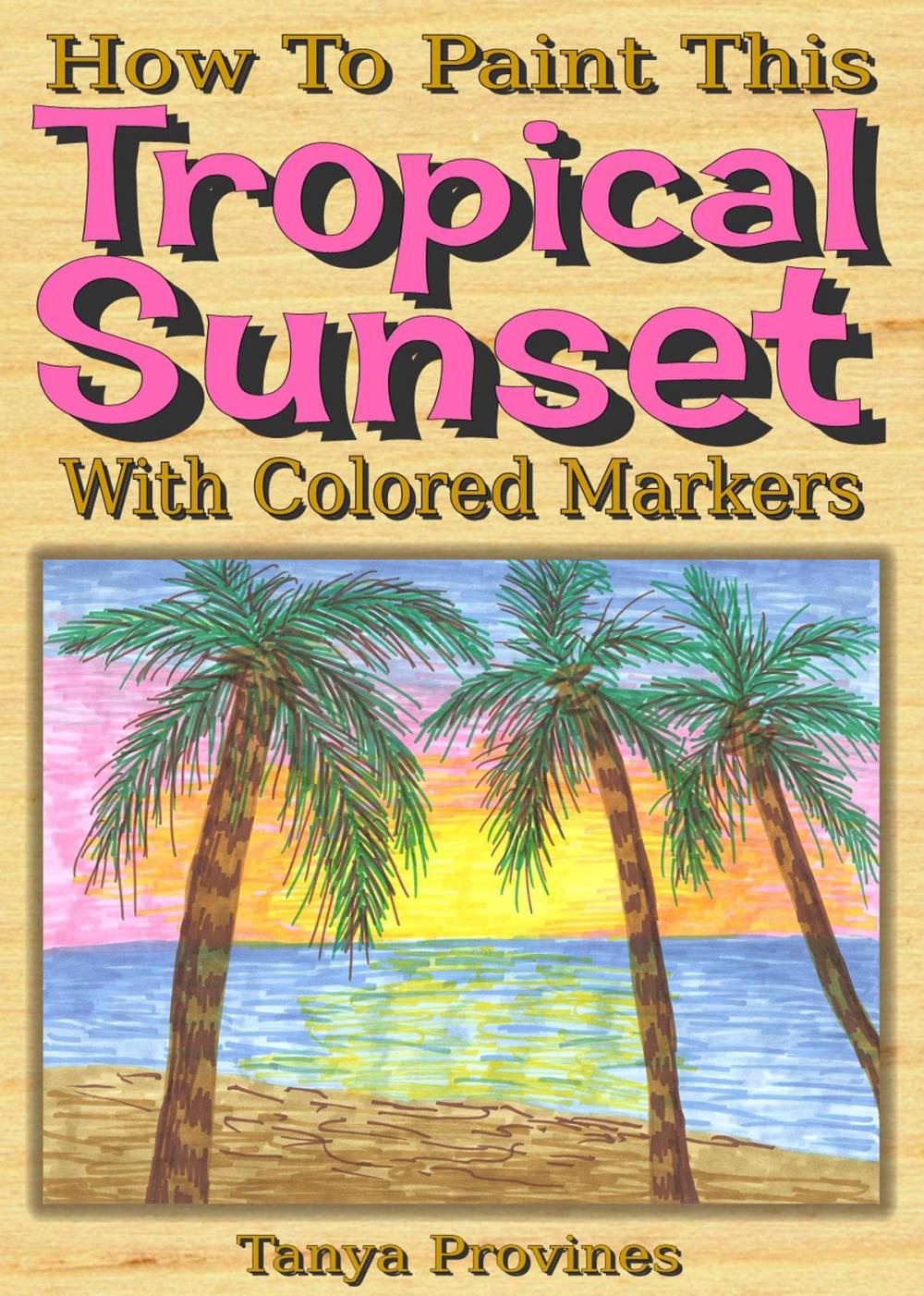 Big bigCover of How To Paint This Tropical Sunset With Colored Markers
