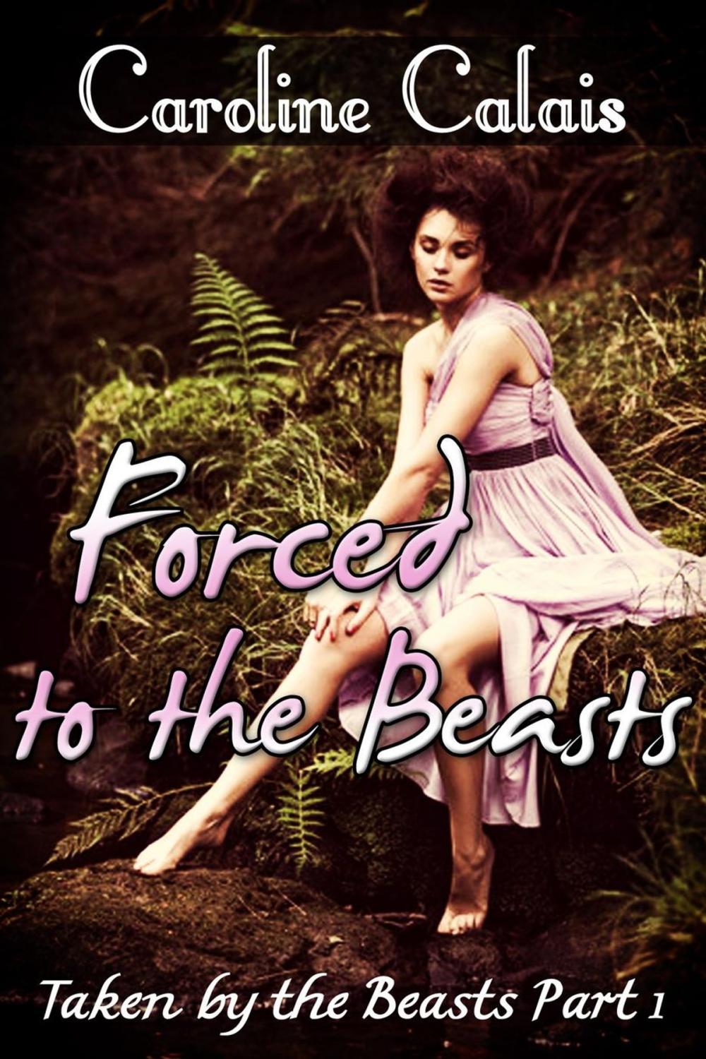 Big bigCover of Forced to the Beasts (Taken by the Beast Part 1) (Monster Beast Erotica)