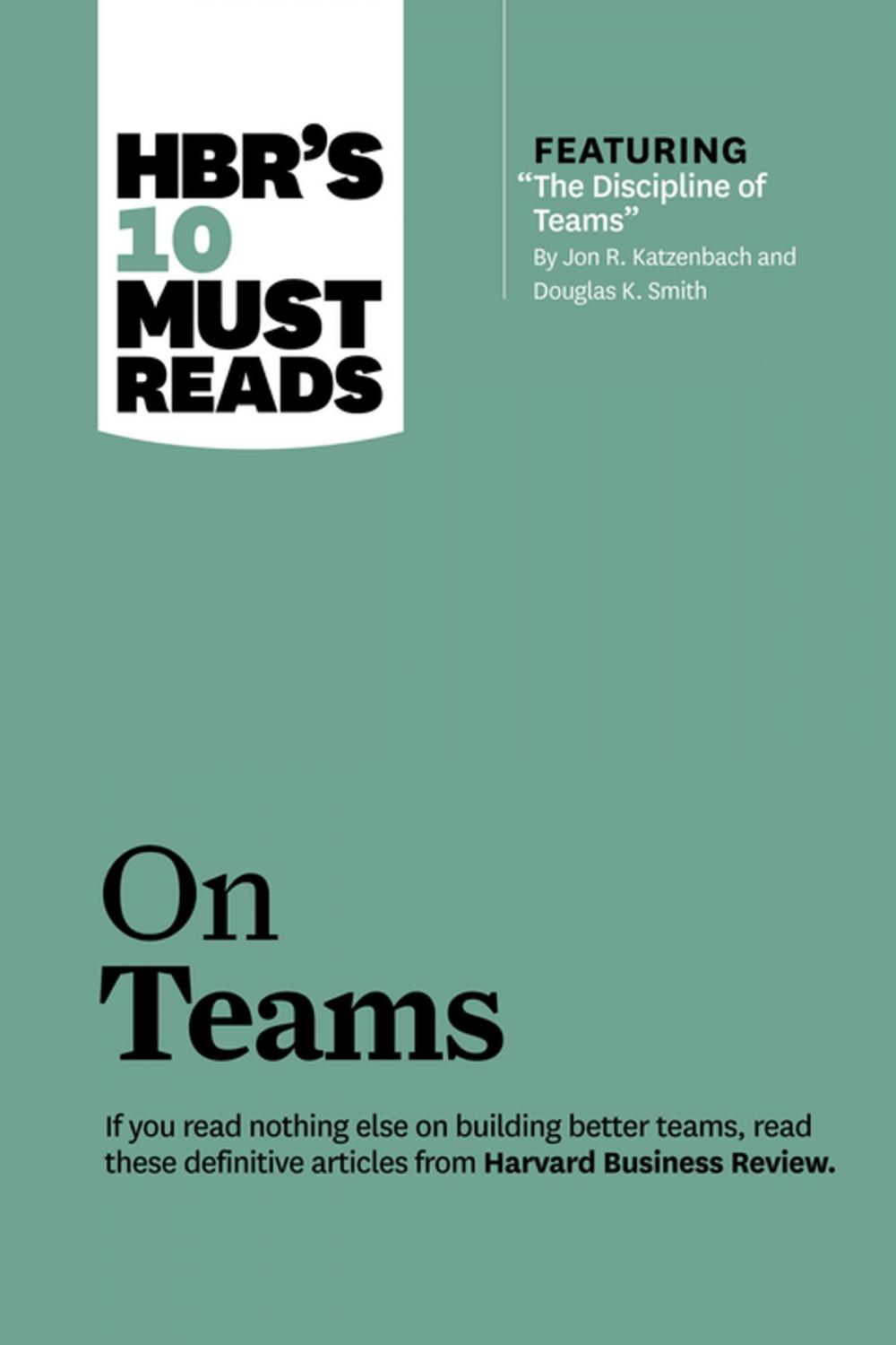 Big bigCover of HBR's 10 Must Reads on Teams (with featured article "The Discipline of Teams," by Jon R. Katzenbach and Douglas K. Smith)