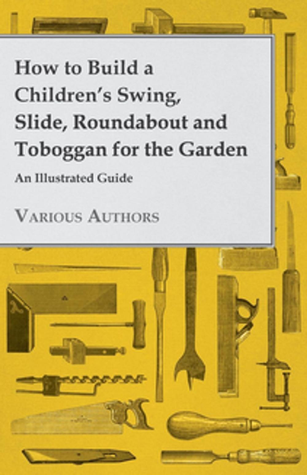 Big bigCover of How to Build a Children's Swing, Slide, Roundabout and Toboggan for the Garden - An Illustrated Guide