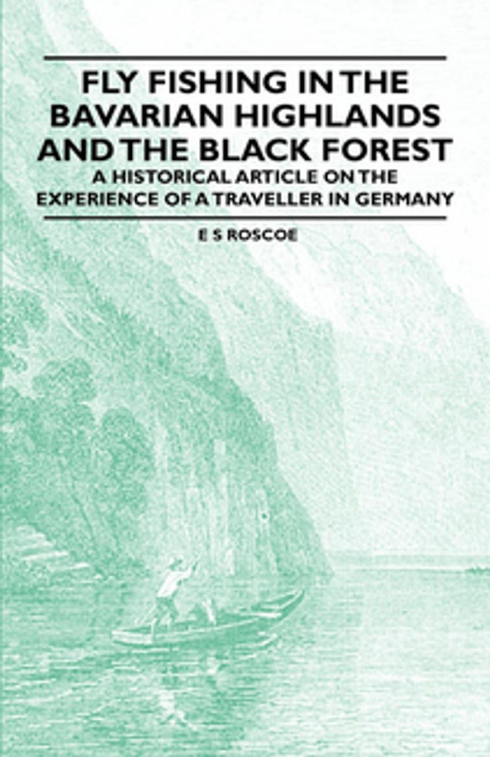 Big bigCover of Fly Fishing in the Bavarian Highlands and the Black Forest - An Historical Article on the Experience of a Traveller in Germany