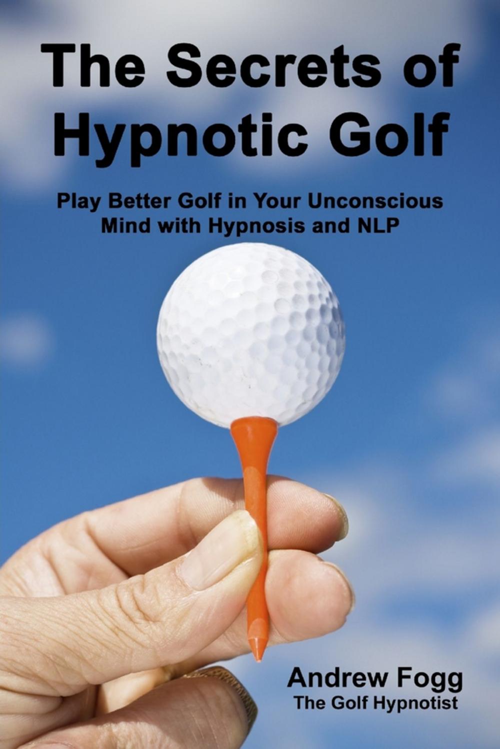 Big bigCover of The Secrets of Hypnotic Golf: Play Better Golf in Your Unconscious Mind with Hypnosis and NLP