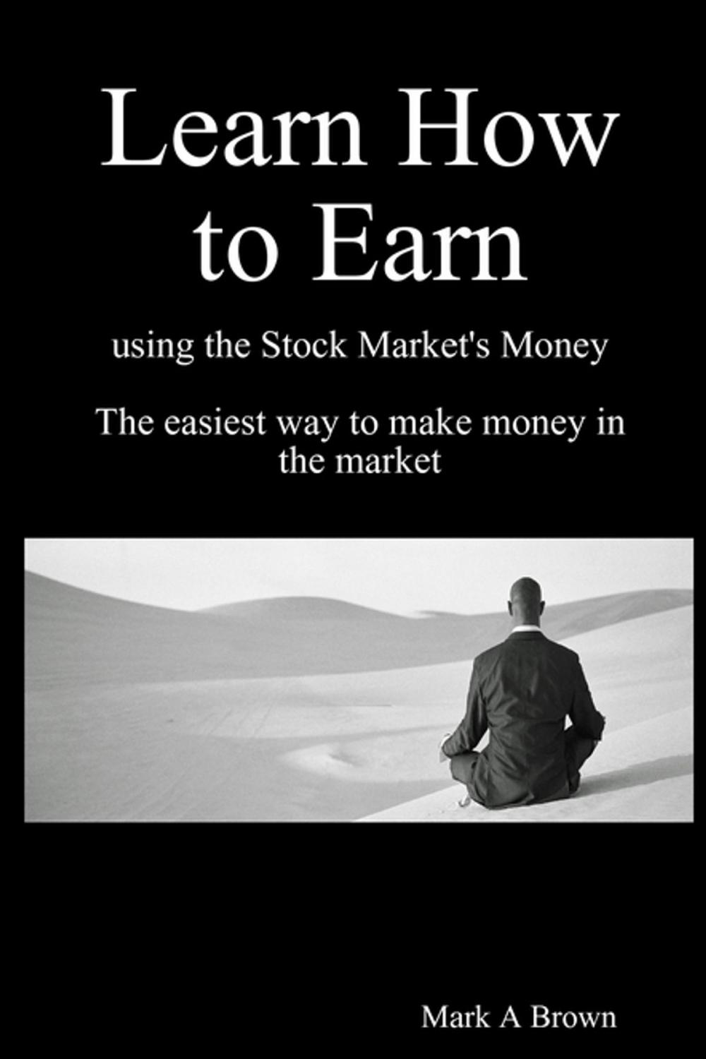 Big bigCover of Learn How to Earn using the Stock Market's money