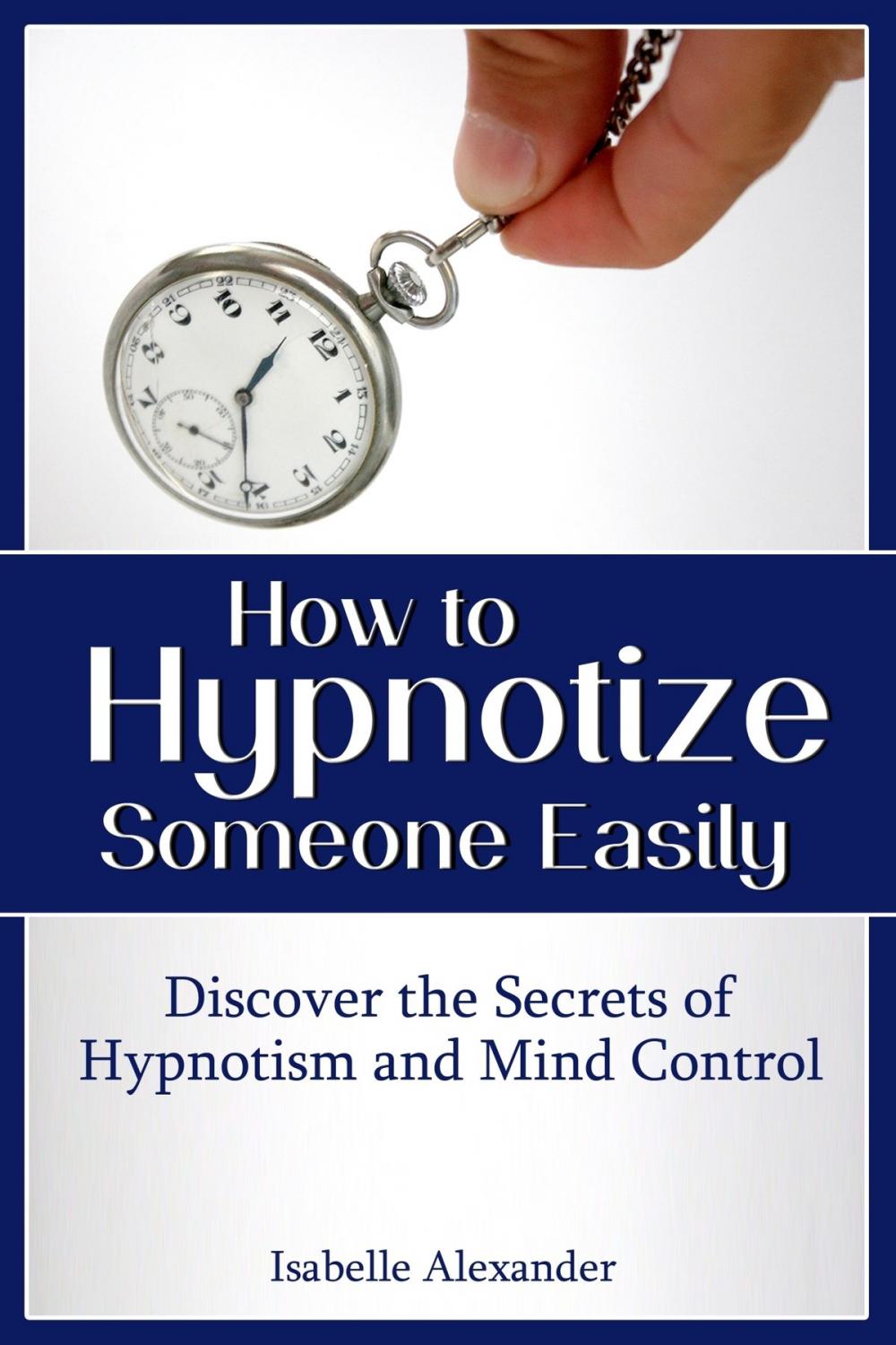 Big bigCover of How to Hypnotize Someone Easily: Discover the Secrets of Hypnotism and Mind Control